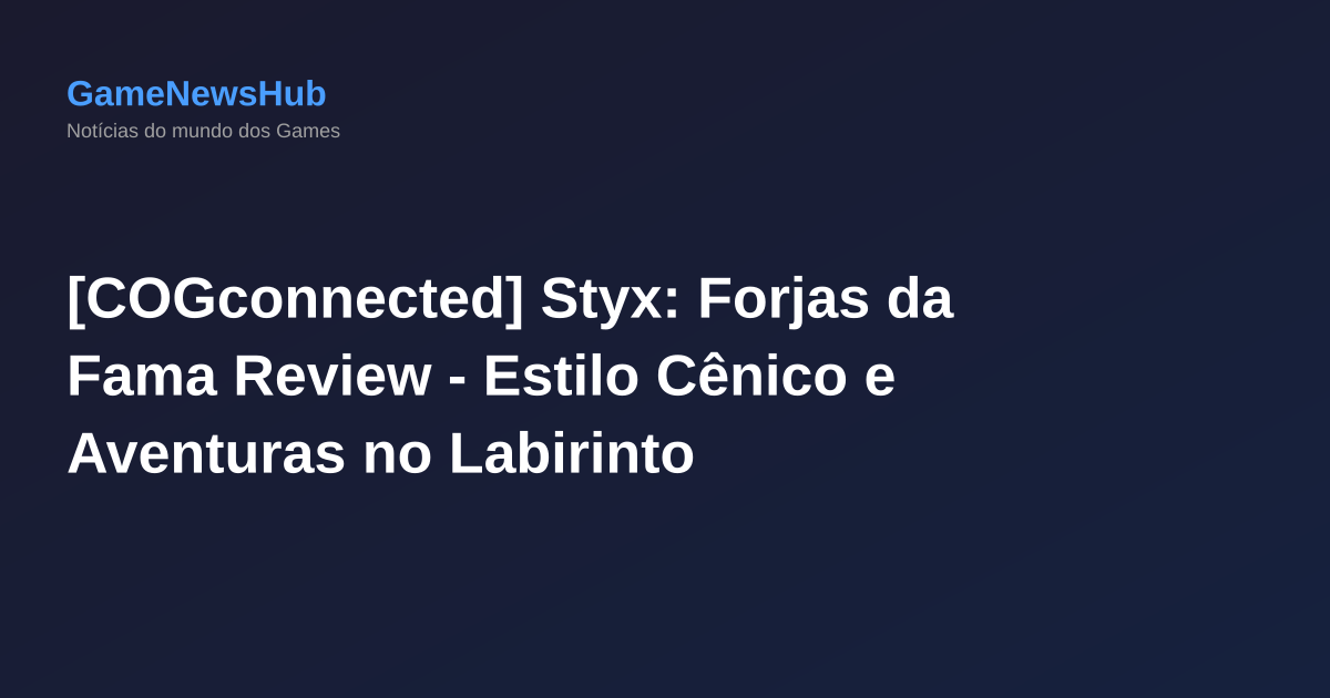 [COGconnected] Styx: Forjas da Fama Review - Estilo Cênico e Aventuras no Labirinto
