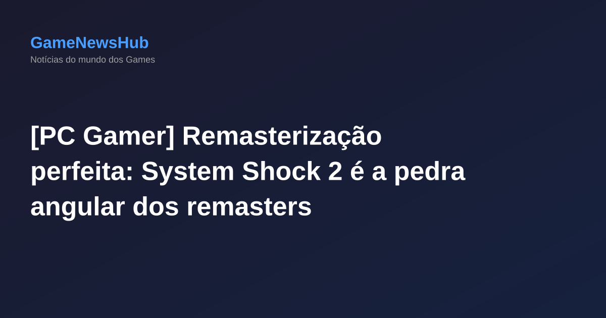 [PC Gamer] Remasterização perfeita: System Shock 2 é a pedra angular dos remasters