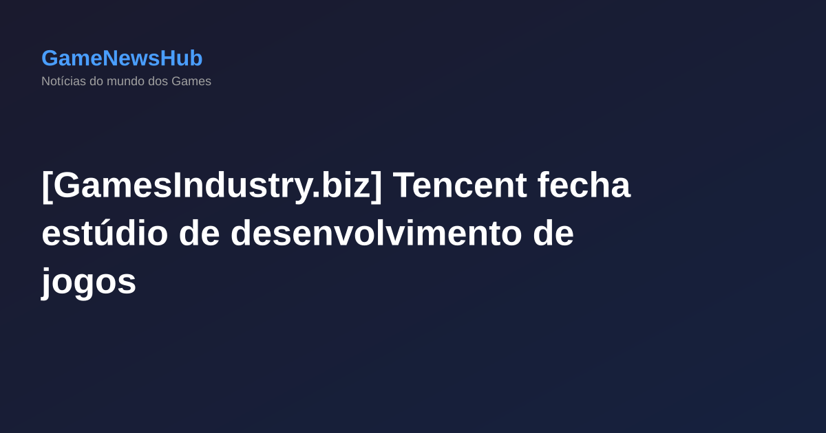 [GamesIndustry.biz] Tencent fecha estúdio de desenvolvimento de jogos