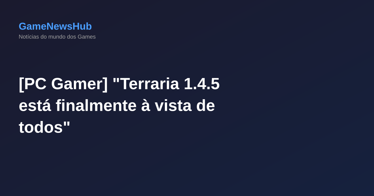 [PC Gamer] "Terraria 1.4.5 está finalmente à vista de todos"