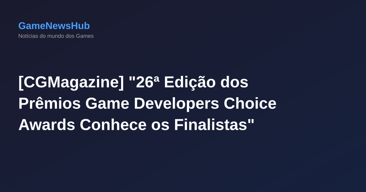 [CGMagazine] "26ª Edição dos Prêmios Game Developers Choice Awards Conhece os Finalistas"