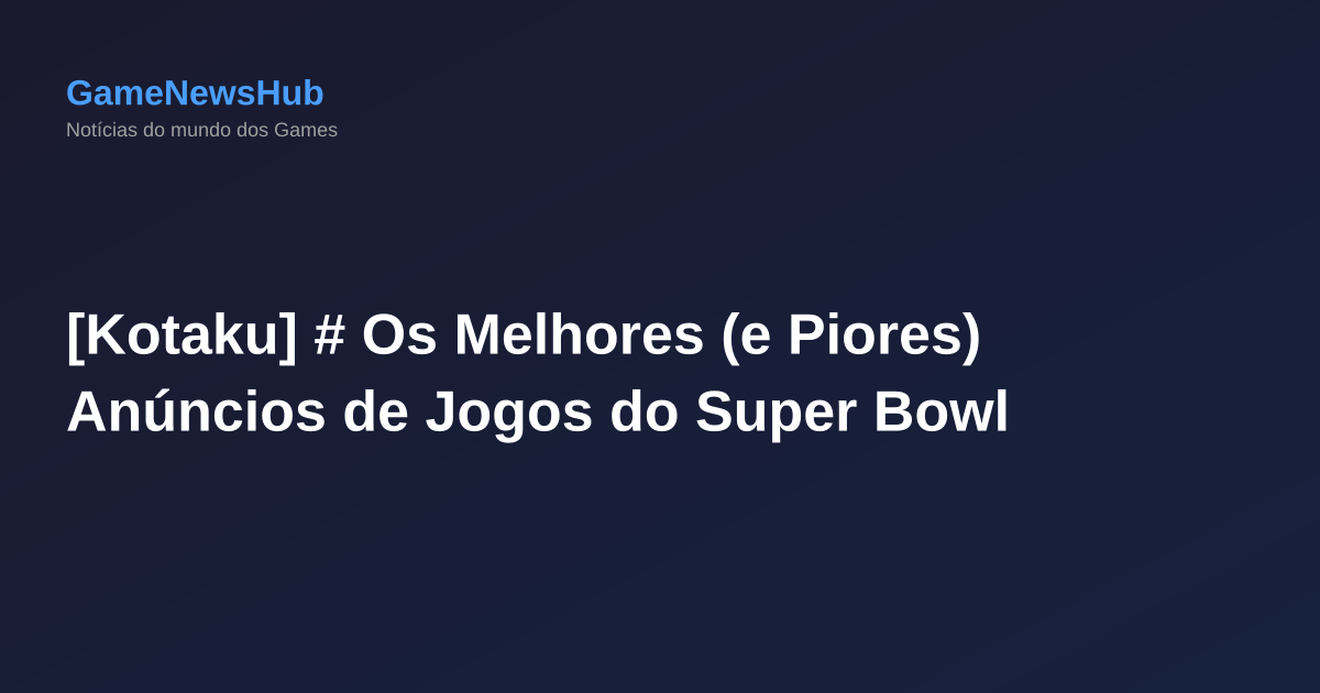 [Kotaku] # Os Melhores (e Piores) Anúncios de Jogos do Super Bowl