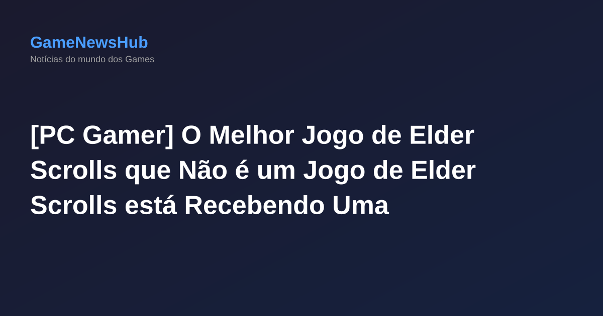 [PC Gamer] O Melhor Jogo de Elder Scrolls que Não é um Jogo de Elder Scrolls está Recebendo Uma Atualização Gigante em Fevereiro e DLC Gratuito em Março