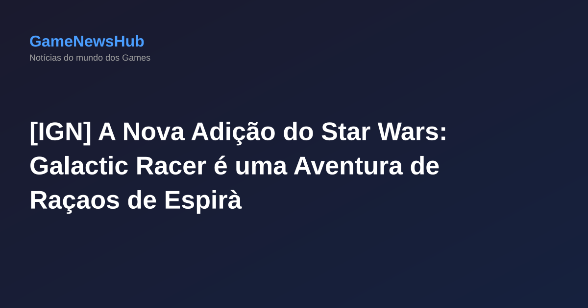 [IGN] A Nova Adição do Star Wars: Galactic Racer é uma Aventura de Raçaos de Espirà