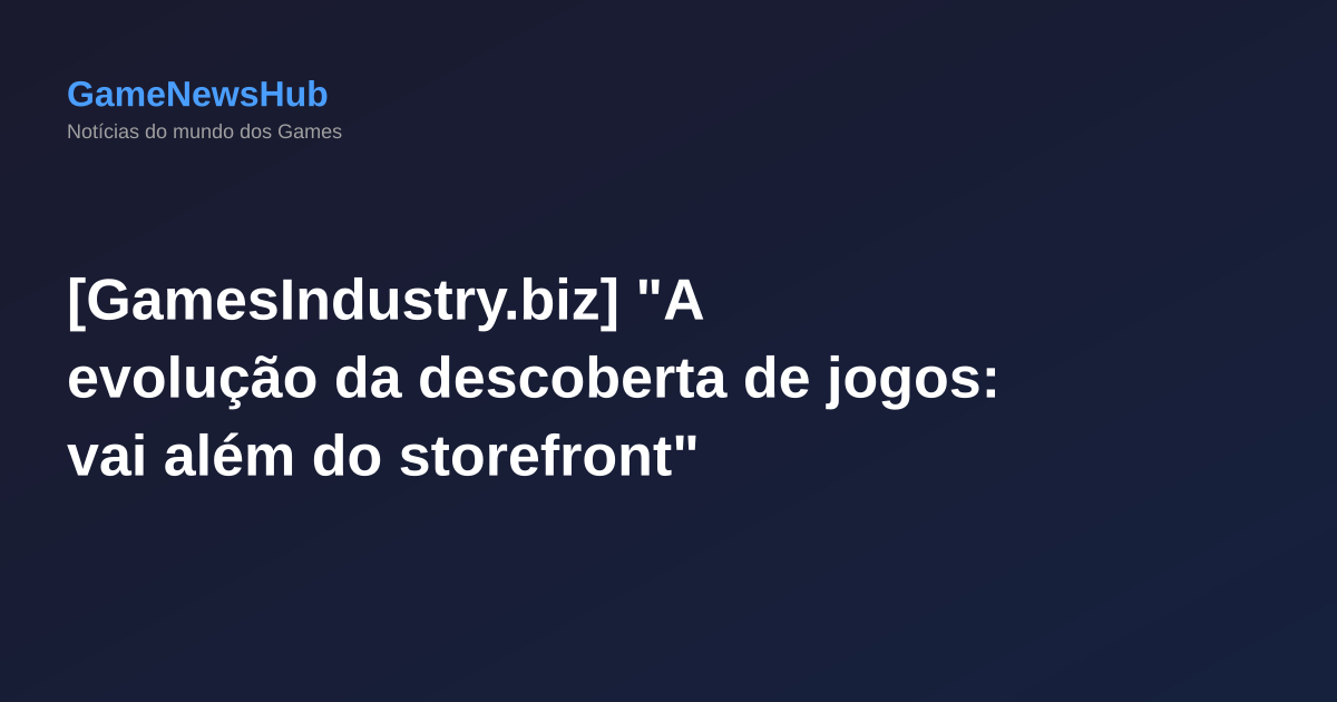 [GamesIndustry.biz] "A evolução da descoberta de jogos: vai além do storefront"