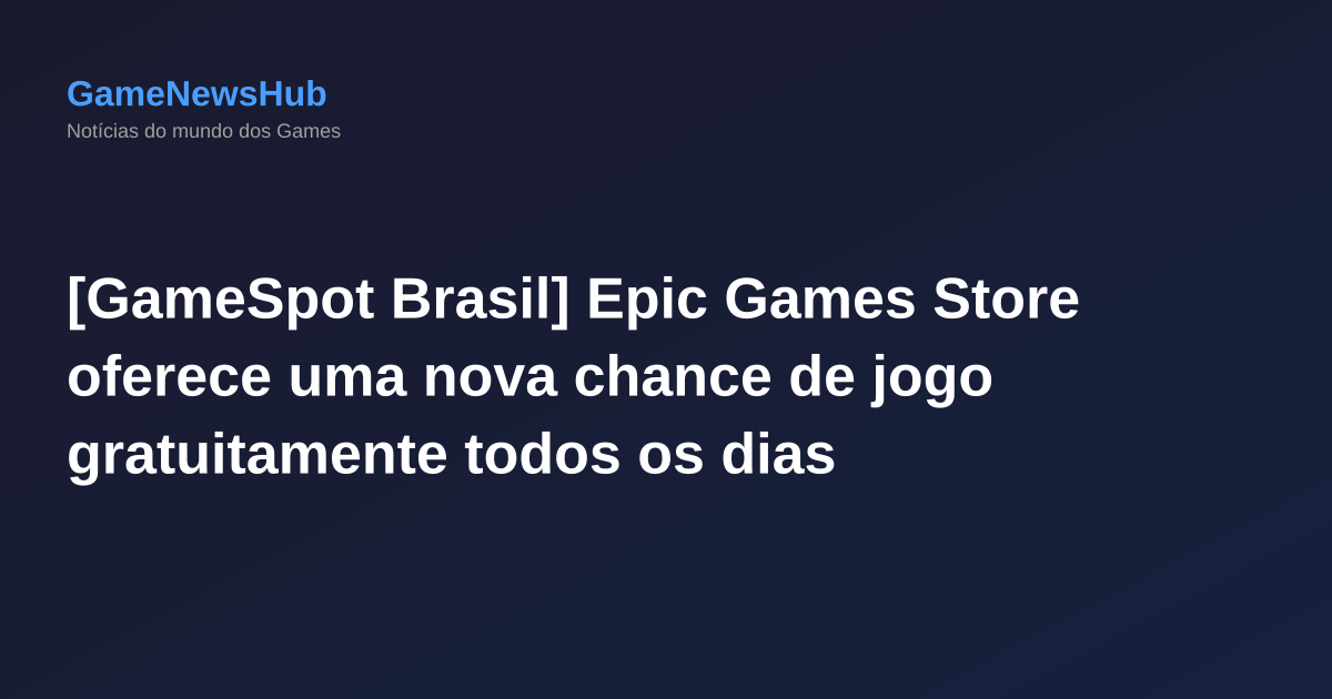 [GameSpot Brasil] Epic Games Store oferece uma nova chance de jogo gratuitamente todos os dias