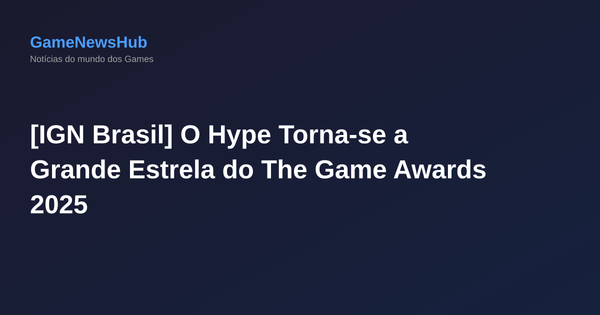 [IGN Brasil] O Hype Torna-se a Grande Estrela do The Game Awards 2025