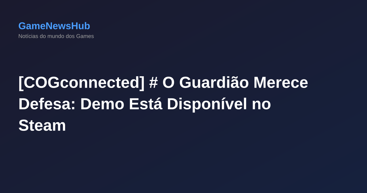 [COGconnected] # O Guardião Merece Defesa: Demo Está Disponível no Steam