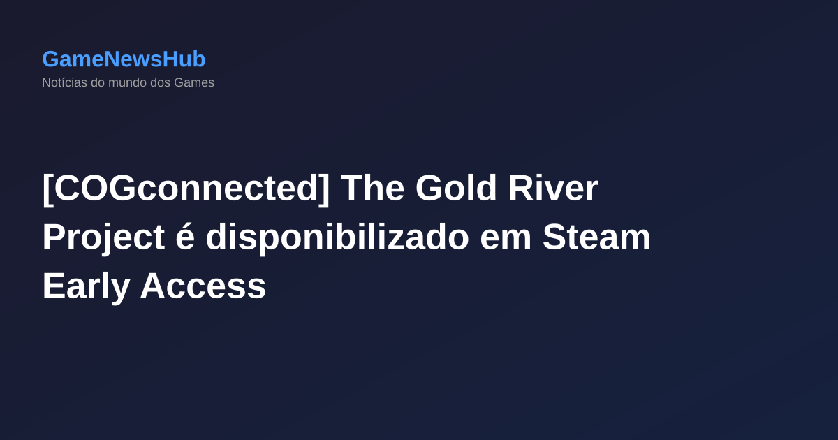[COGconnected] The Gold River Project é disponibilizado em Steam Early Access