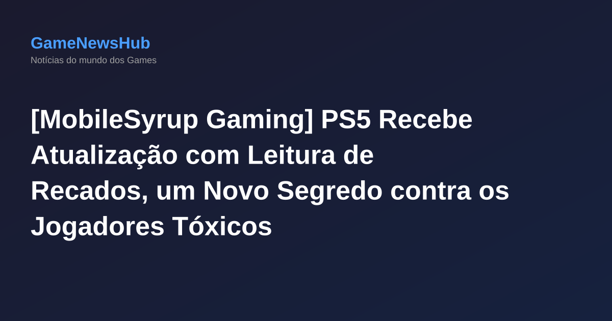 [MobileSyrup Gaming] PS5 Recebe Atualização com Leitura de Recados, um Novo Segredo contra os Jogadores Tóxicos