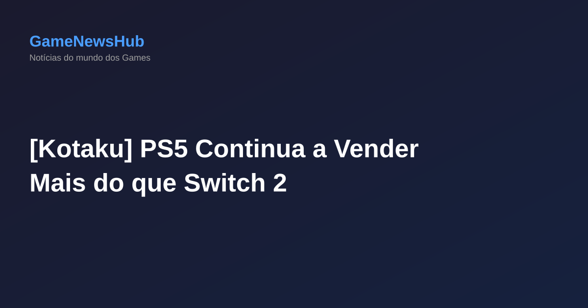 [Kotaku] PS5 Continua a Vender Mais do que Switch 2