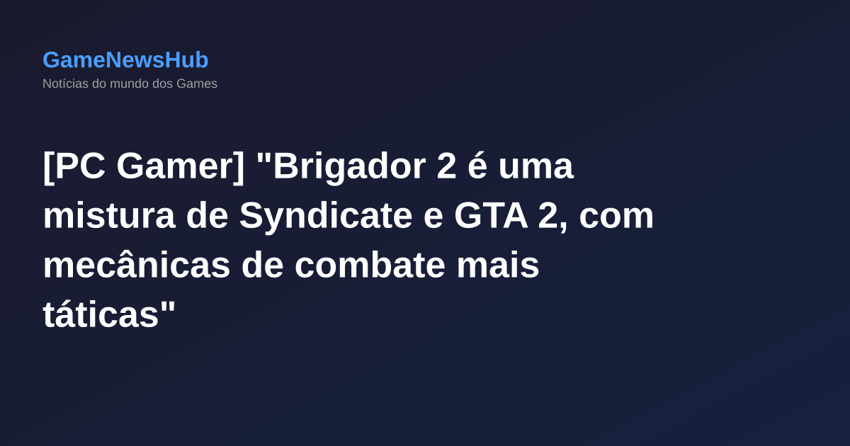 [PC Gamer] "Brigador 2 é uma mistura de Syndicate e GTA 2, com mecânicas de combate mais táticas"