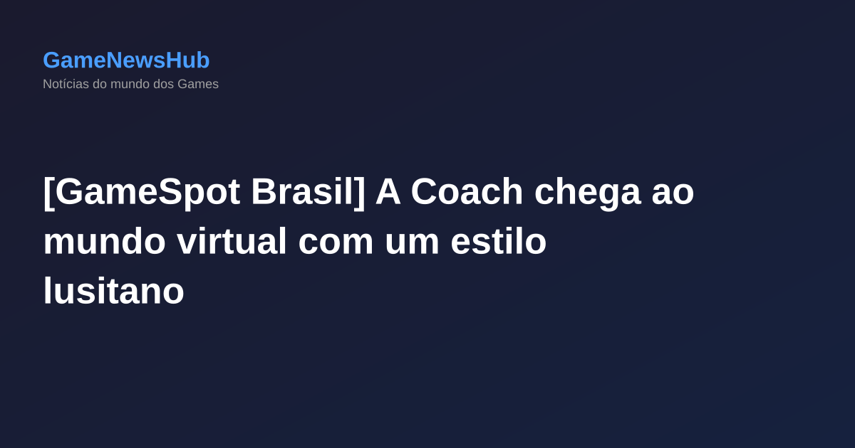 [GameSpot Brasil] A Coach chega ao mundo virtual com um estilo lusitano