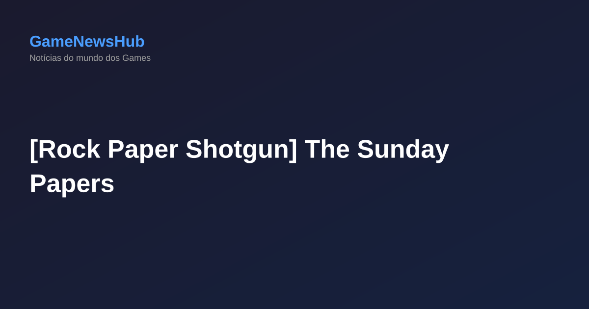 [Rock Paper Shotgun] The Sunday Papers