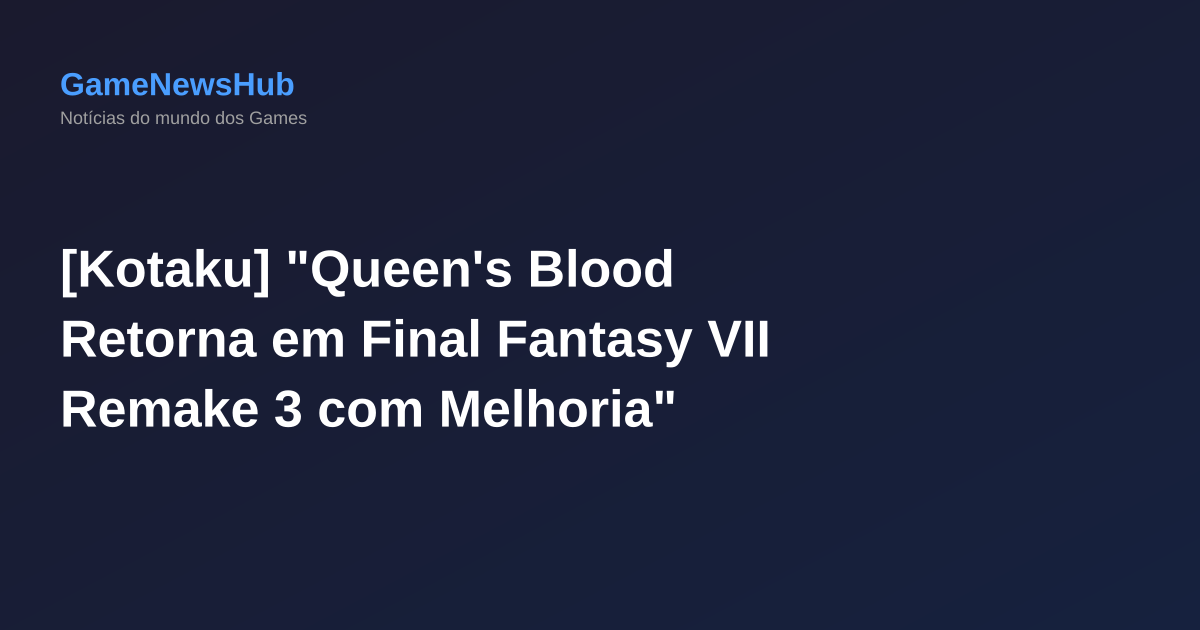 [Kotaku] "Queen's Blood Retorna em Final Fantasy VII Remake 3 com Melhoria"