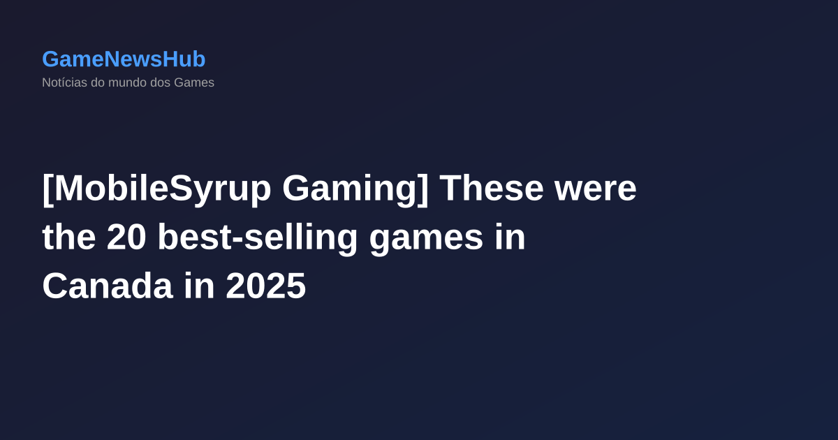 [MobileSyrup Gaming] These were the 20 best-selling games in Canada in 2025