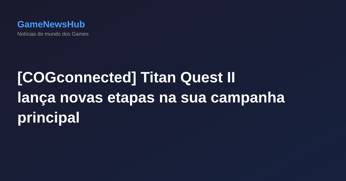 [COGconnected] Titan Quest II lança novas etapas na sua campanha principal