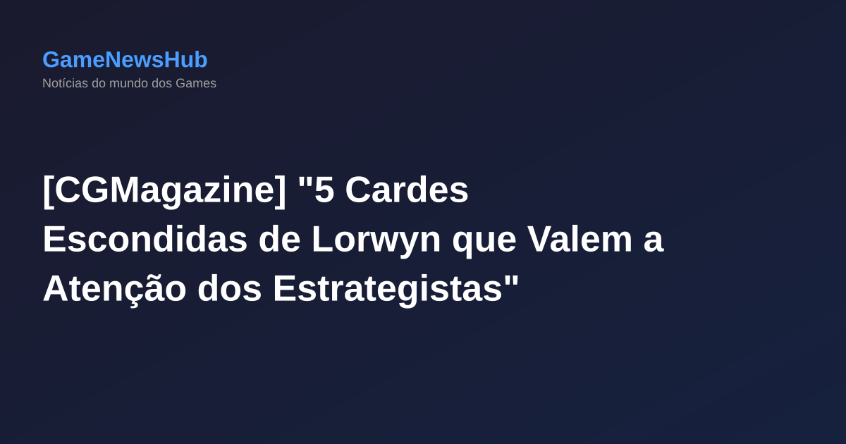 [CGMagazine] "5 Cardes Escondidas de Lorwyn que Valem a Atenção dos Estrategistas"