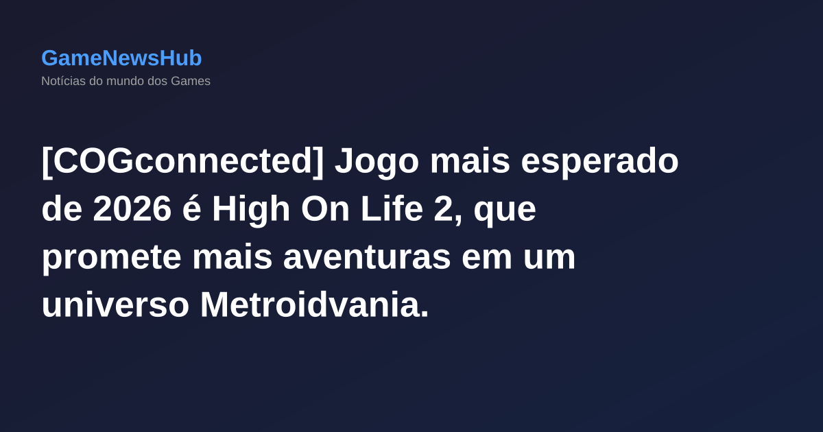[COGconnected] Jogo mais esperado de 2026 é High On Life 2, que promete mais aventuras em um universo Metroidvania.