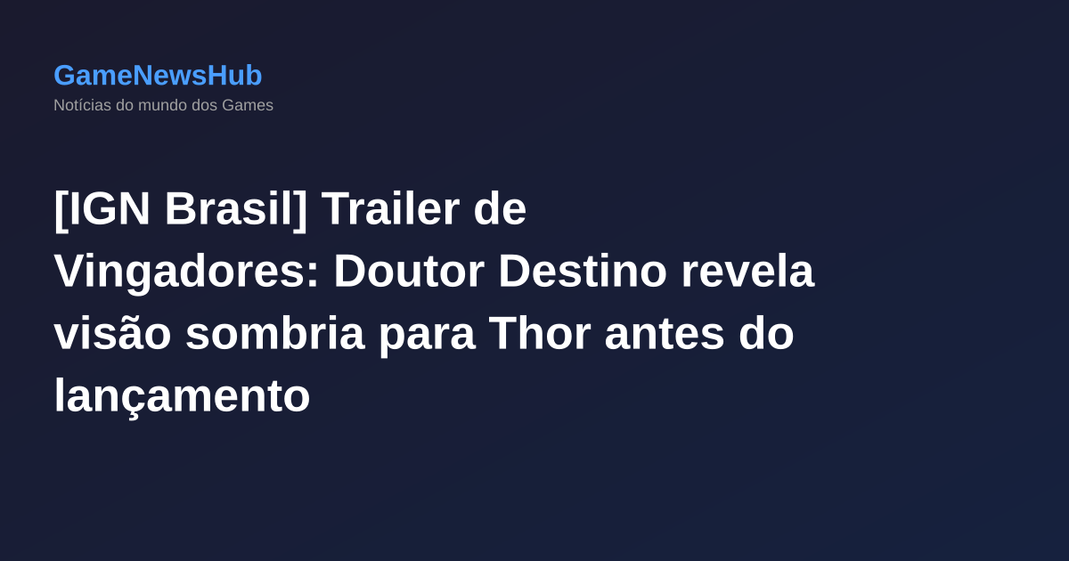 [IGN Brasil] Trailer de Vingadores: Doutor Destino revela visão sombria para Thor antes do lançamento