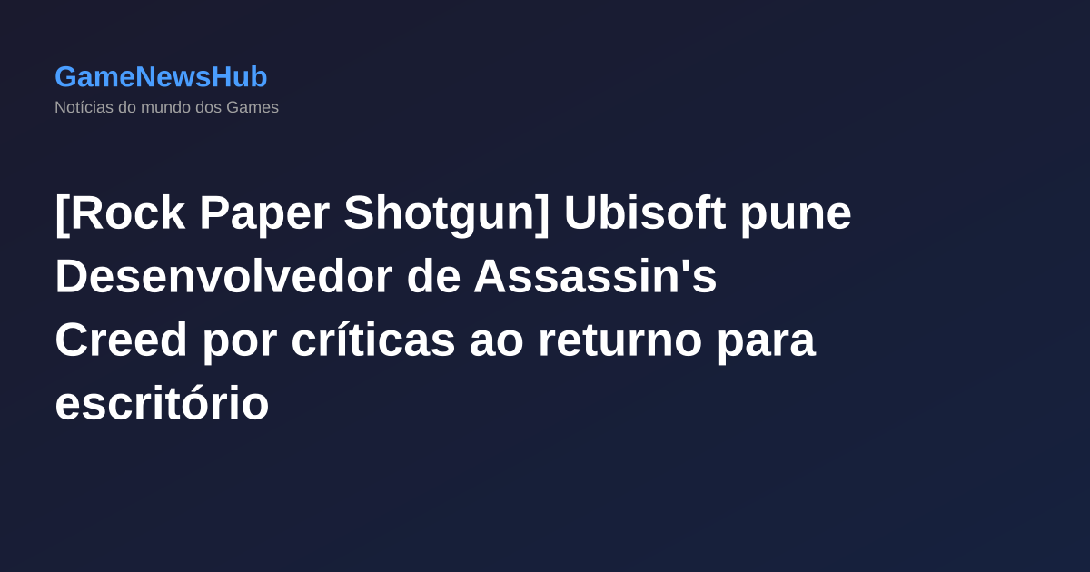[Rock Paper Shotgun] Ubisoft pune Desenvolvedor de Assassin's Creed por críticas ao returno para escritório