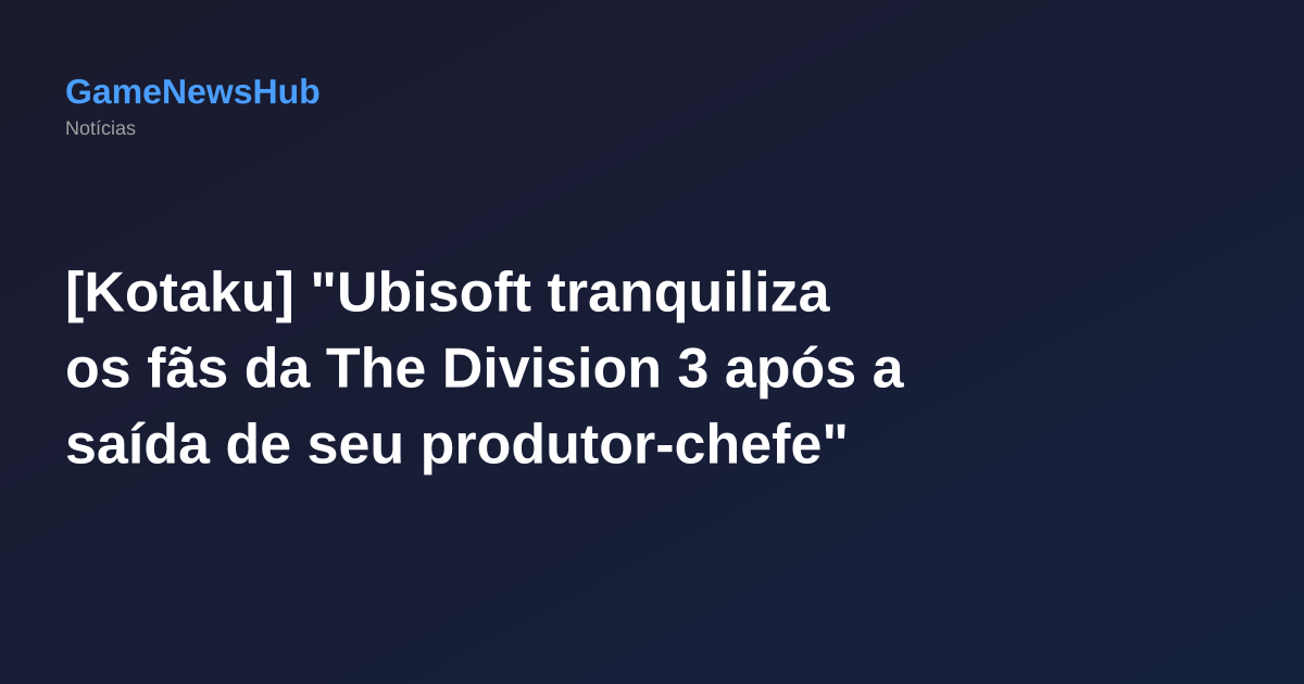 [Kotaku] "Ubisoft tranquiliza os fãs da The Division 3 após a saída de seu produtor-chefe"