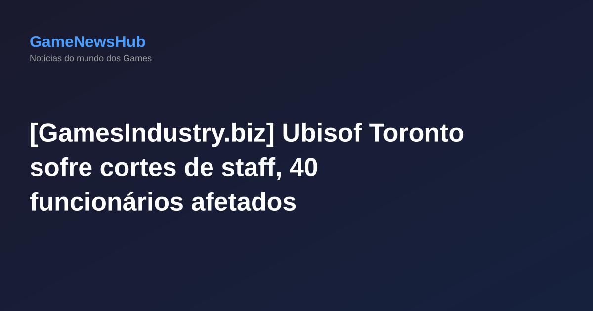 [GamesIndustry.biz] Ubisof Toronto sofre cortes de staff, 40 funcionários afetados