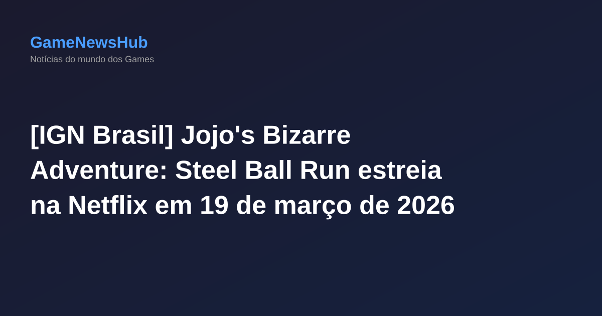 [IGN Brasil] Jojo's Bizarre Adventure: Steel Ball Run estreia na Netflix em 19 de março de 2026
