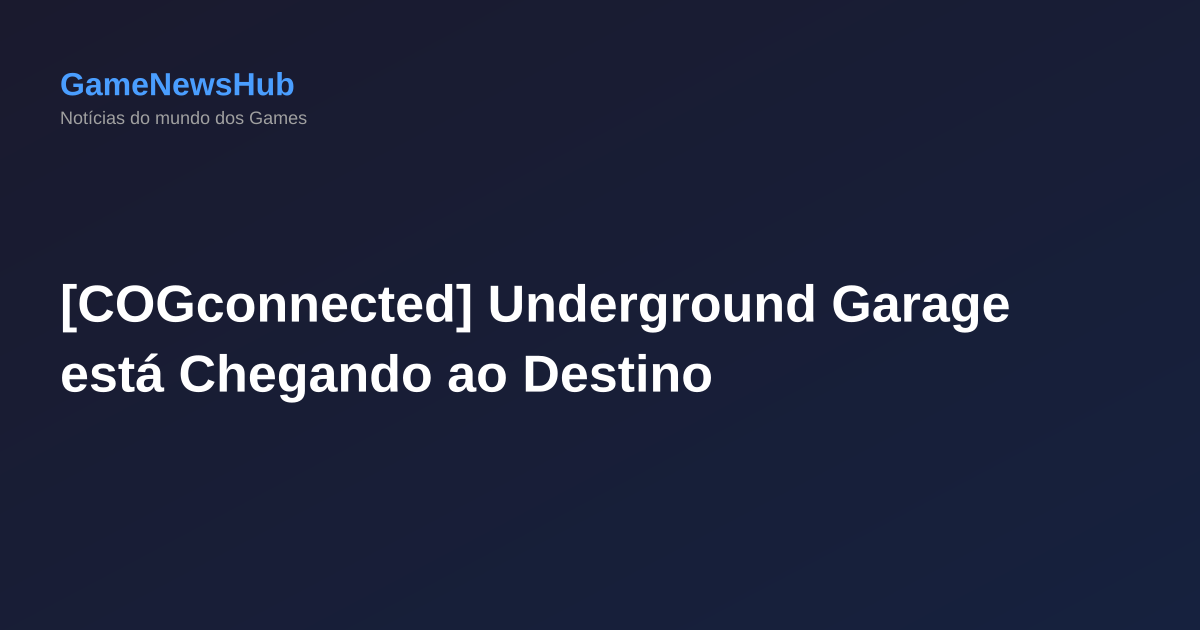 [COGconnected] Underground Garage está Chegando ao Destino