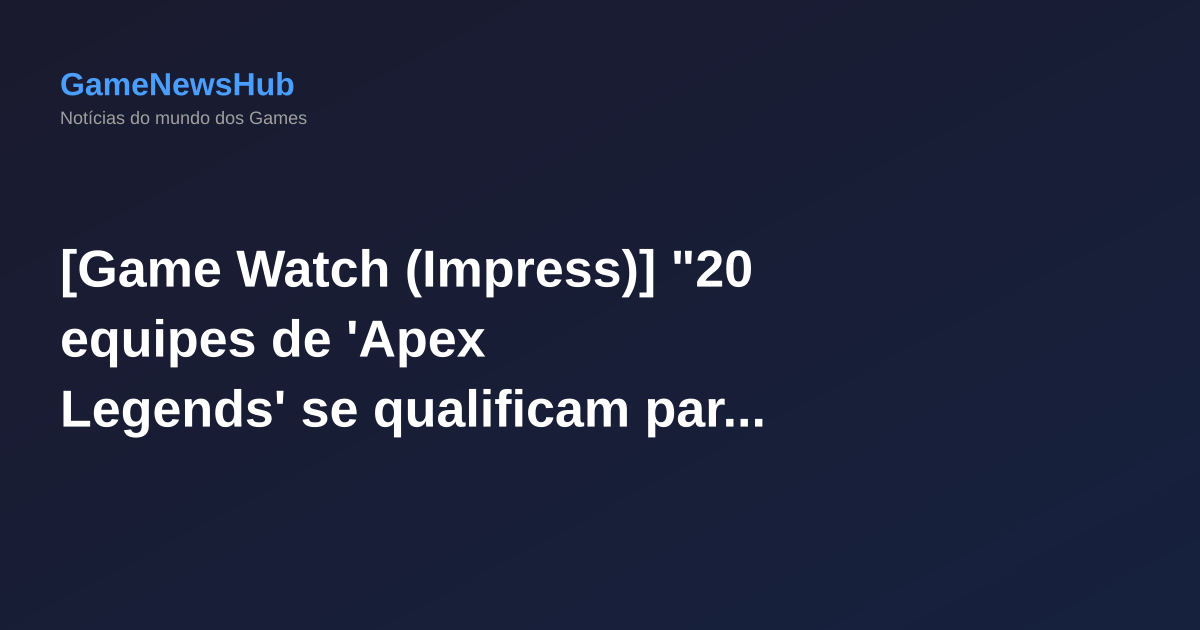 [Game Watch (Impress)] "20 equipes de 'Apex Legends' se qualificam para a final do ALGS Year 5 Championship"
