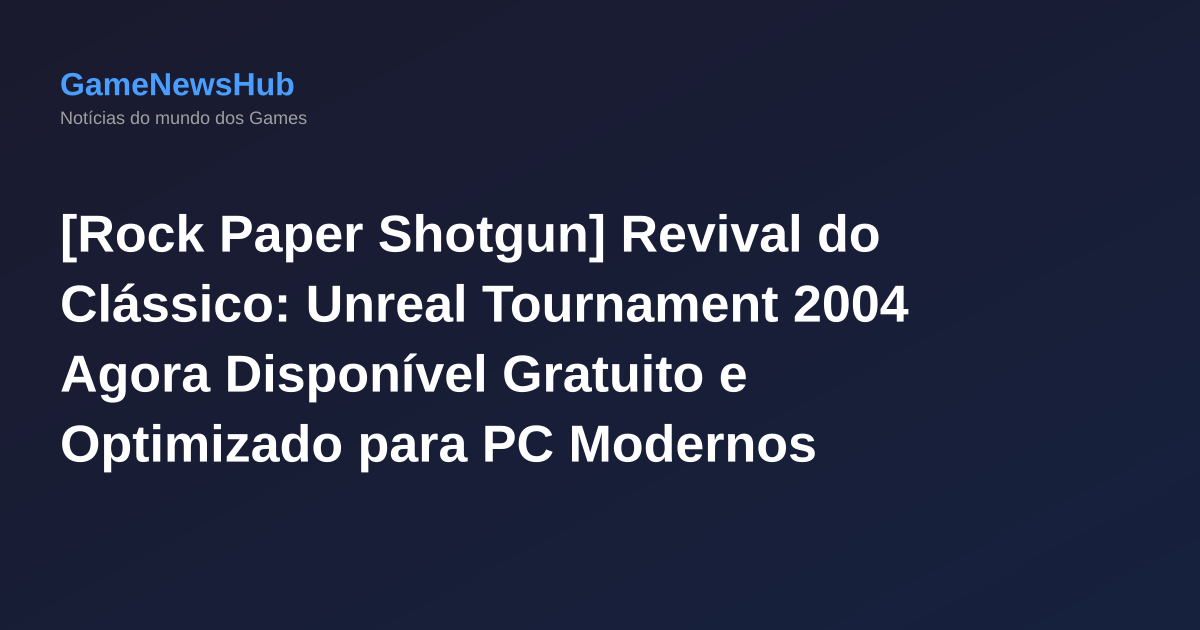 [Rock Paper Shotgun] Revival do Clássico: Unreal Tournament 2004 Agora Disponível Gratuito e Optimizado para PC Modernos