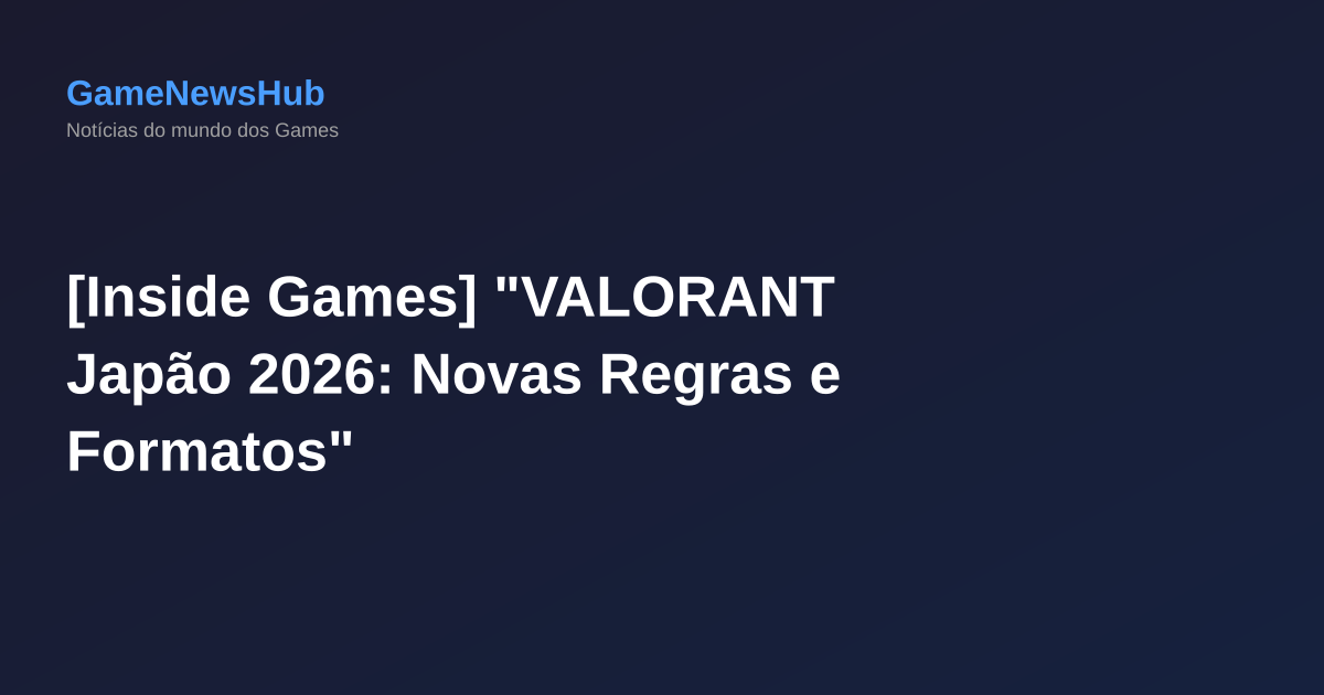 [Inside Games] "VALORANT Japão 2026: Novas Regras e Formatos"