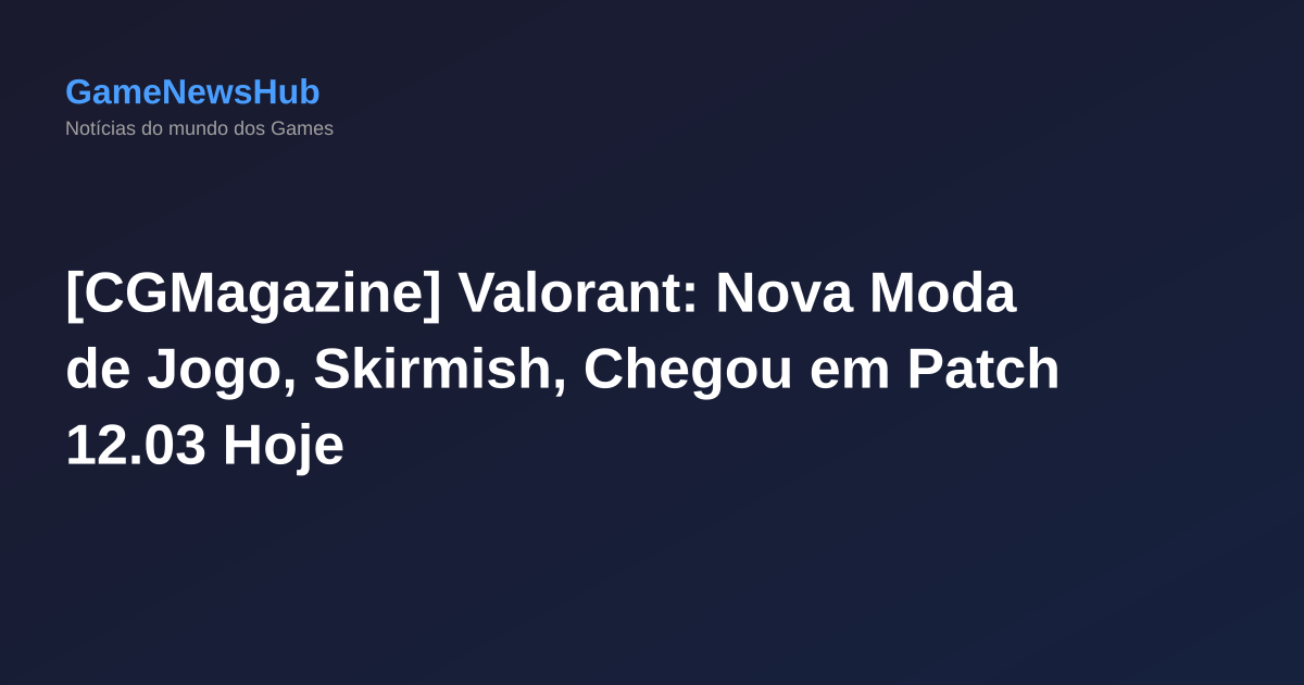 [CGMagazine] Valorant: Nova Moda de Jogo, Skirmish, Chegou em Patch 12.03 Hoje