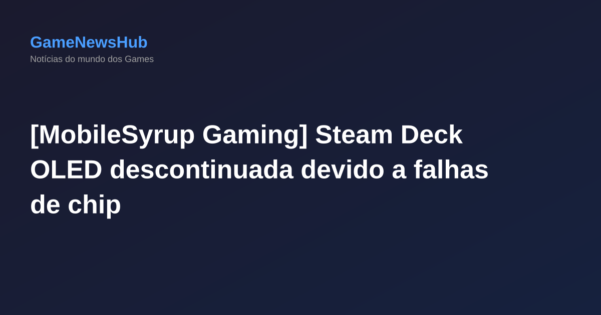[MobileSyrup Gaming] Steam Deck OLED descontinuada devido a falhas de chip