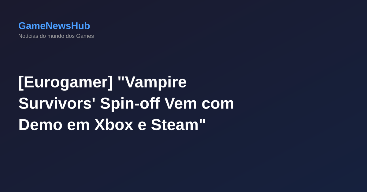[Eurogamer] "Vampire Survivors' Spin-off Vem com Demo em Xbox e Steam"