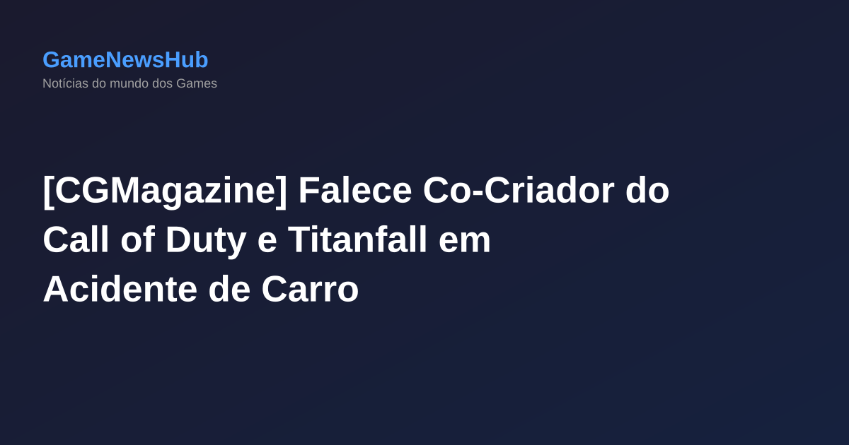[CGMagazine] Falece Co-Criador do Call of Duty e Titanfall em Acidente de Carro