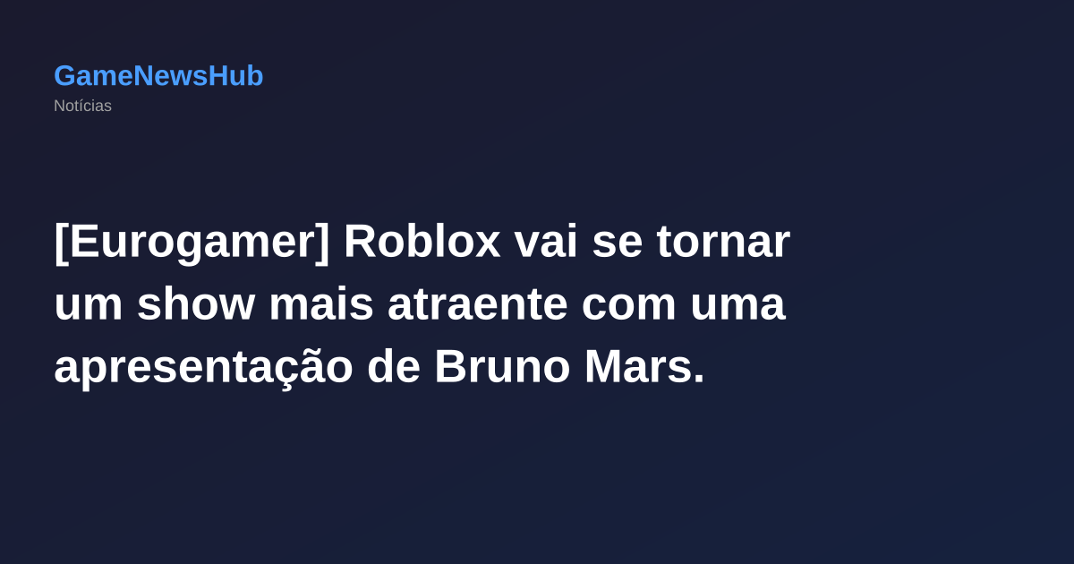 [Eurogamer] Roblox vai se tornar um show mais atraente com uma apresentação de Bruno Mars.