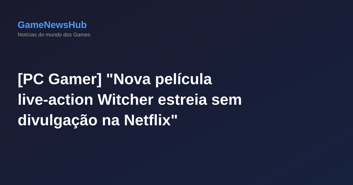 [PC Gamer] "Nova película live-action Witcher estreia sem divulgação na Netflix"