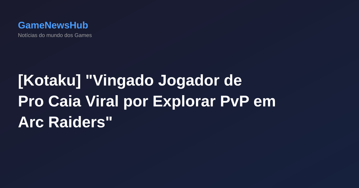 [Kotaku] "Vingado Jogador de Pro Caia Viral por Explorar PvP em Arc Raiders"