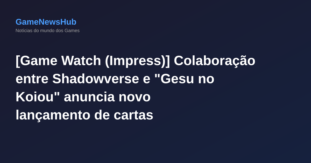 [Game Watch (Impress)] Colaboração entre Shadowverse e "Gesu no Koiou" anuncia novo lançamento de cartas