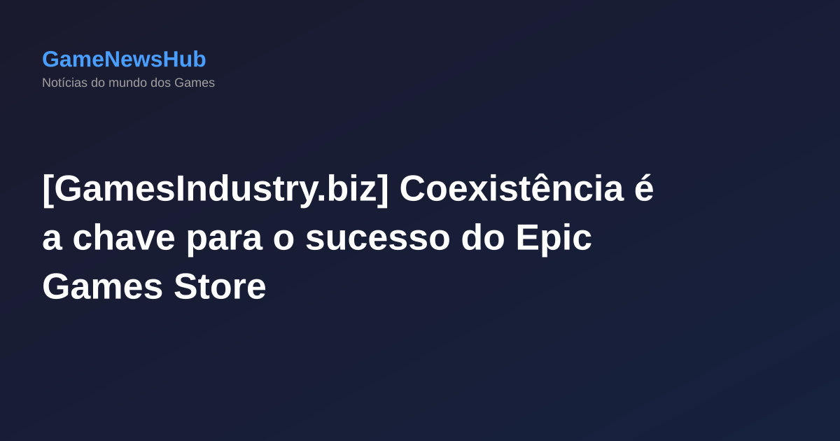 [GamesIndustry.biz] Coexistência é a chave para o sucesso do Epic Games Store