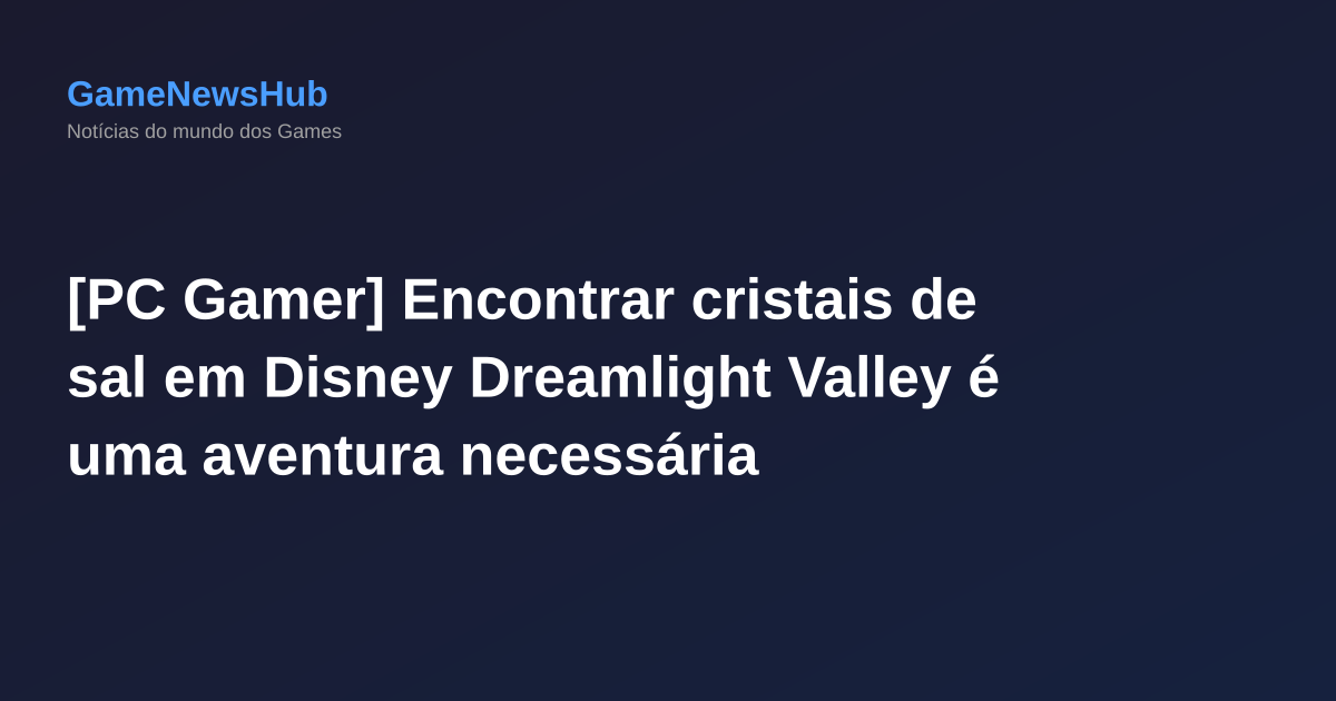 [PC Gamer] Encontrar cristais de sal em Disney Dreamlight Valley é uma aventura necessária