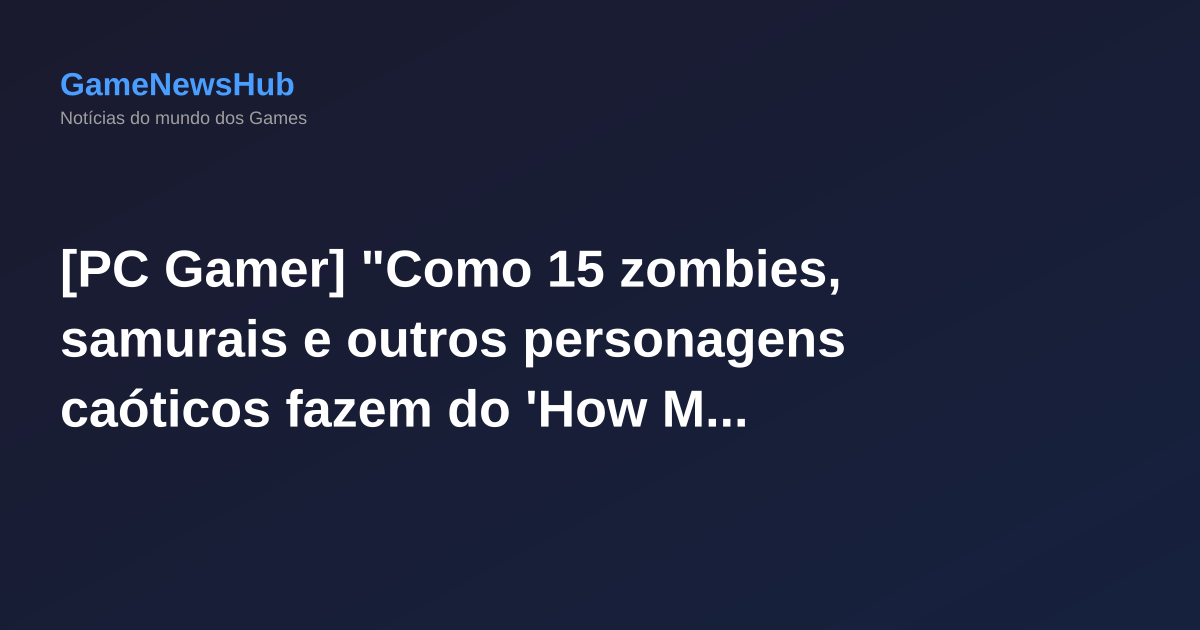 [PC Gamer] "Como 15 zombies, samurais e outros personagens caóticos fazem do 'How Many Dudes?' um jogo emocionante"