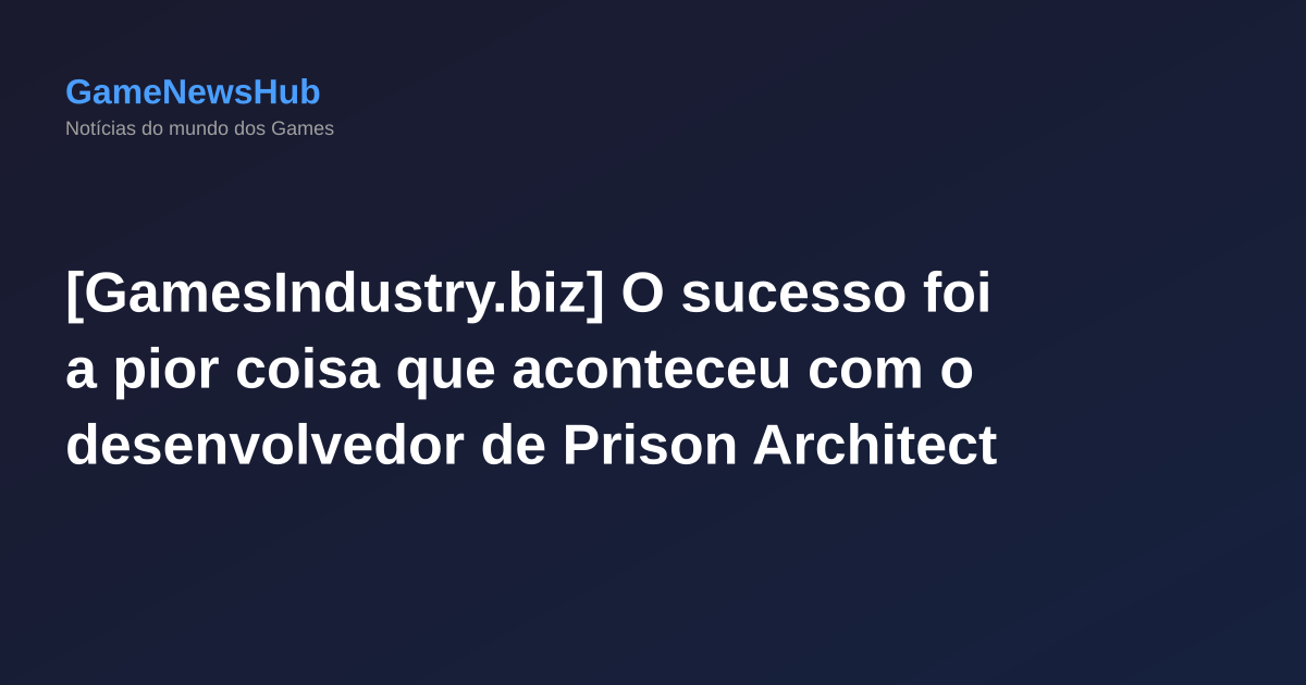 [GamesIndustry.biz] O sucesso foi a pior coisa que aconteceu com o desenvolvedor de Prison Architect