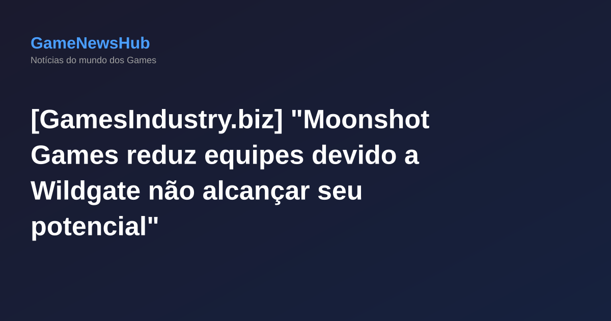 [GamesIndustry.biz] "Moonshot Games reduz equipes devido a Wildgate não alcançar seu potencial"