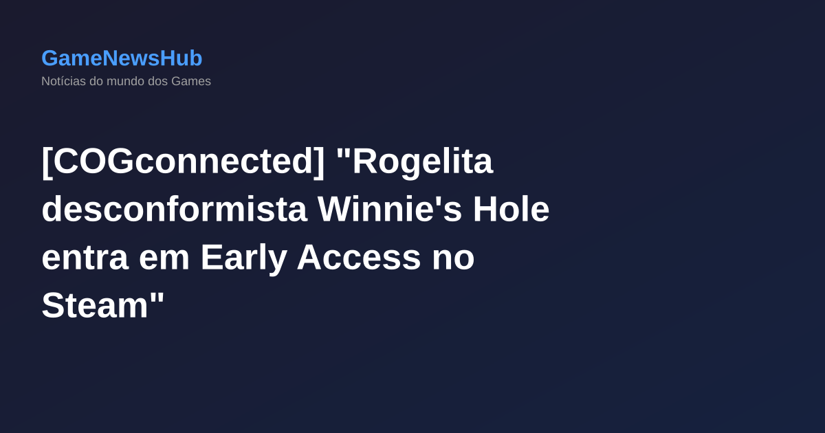 [COGconnected] "Rogelita desconformista Winnie's Hole entra em Early Access no Steam"