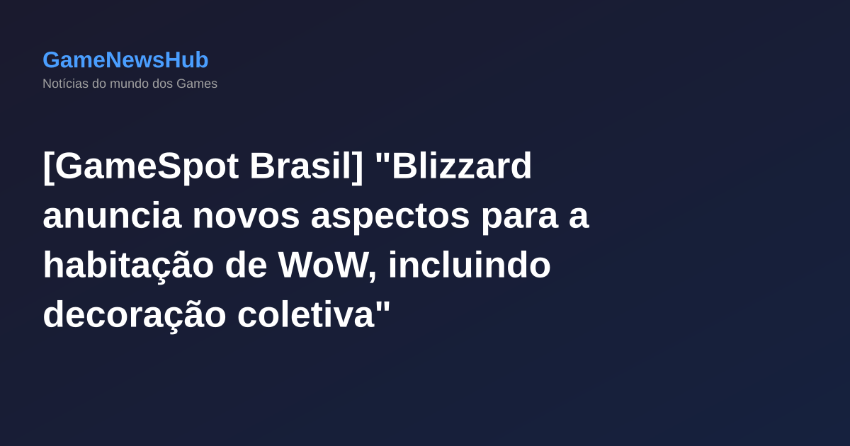 [GameSpot Brasil] "Blizzard anuncia novos aspectos para a habitação de WoW, incluindo decoração coletiva"