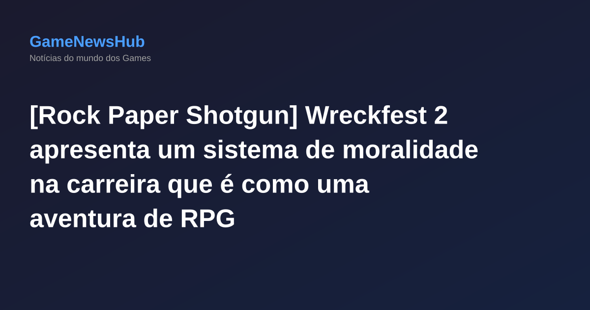 [Rock Paper Shotgun] Wreckfest 2 apresenta um sistema de moralidade na carreira que é como uma aventura de RPG