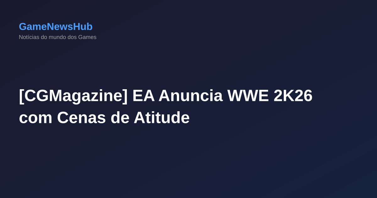 [CGMagazine] EA Anuncia WWE 2K26 com Cenas de Atitude