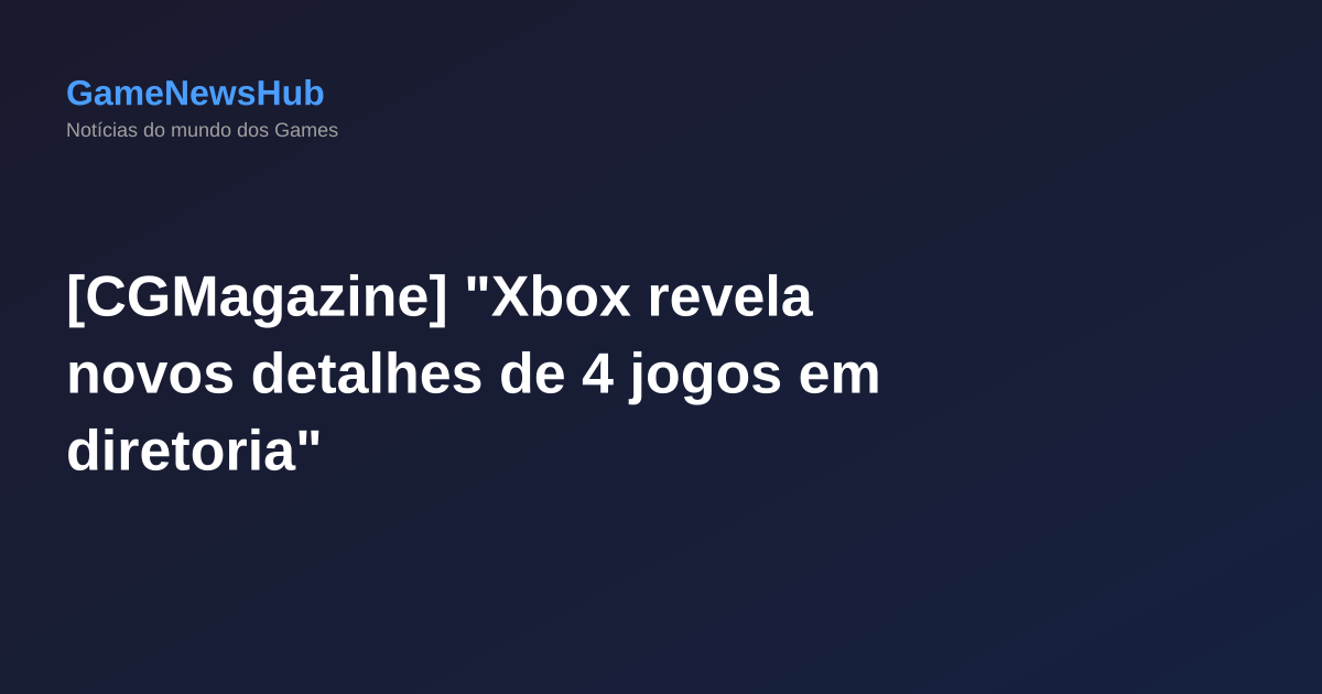 [CGMagazine] "Xbox revela novos detalhes de 4 jogos em diretoria"